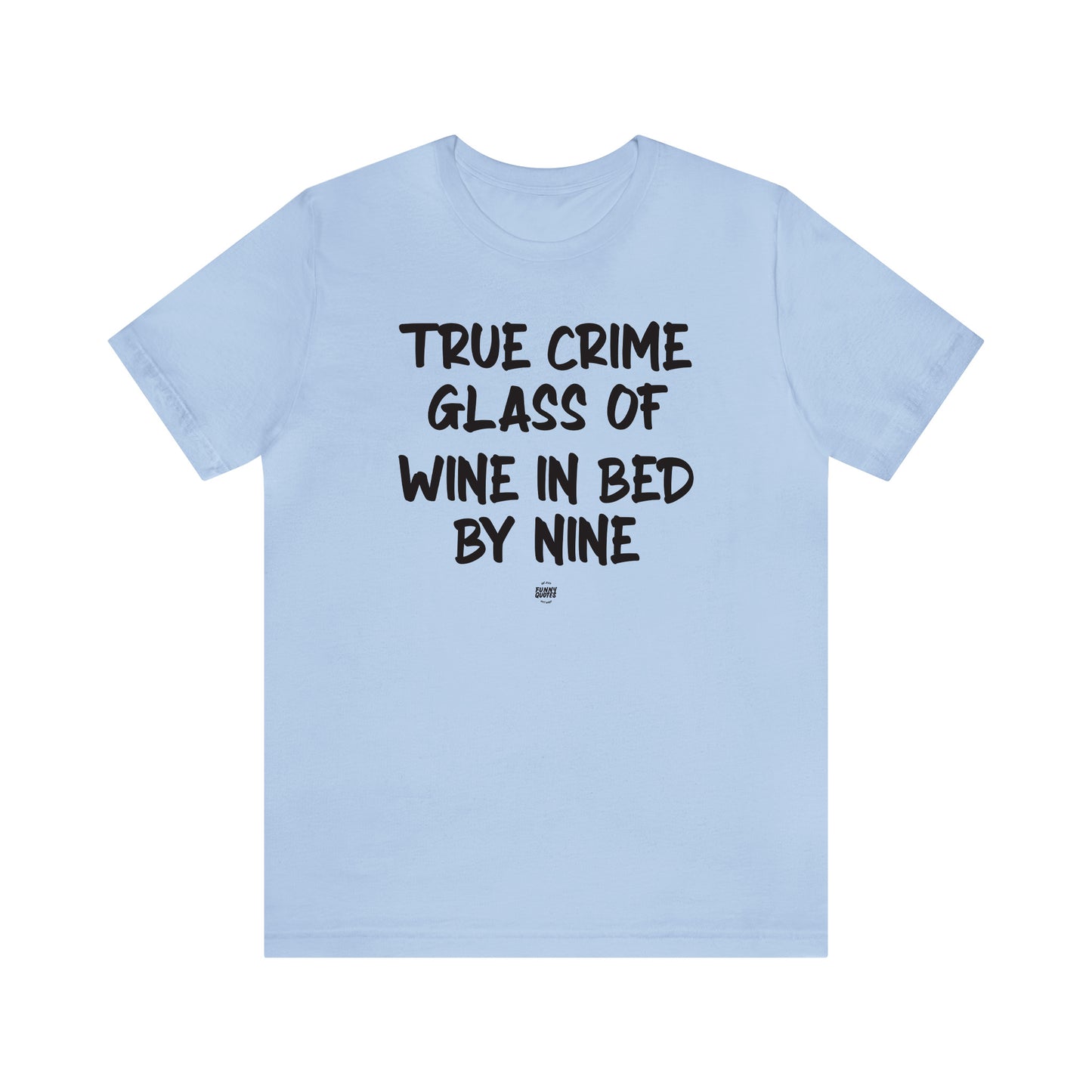 Funny Shirts for Women - True Crime Glass of Wine in Bed by Nine - Women' T Shirts