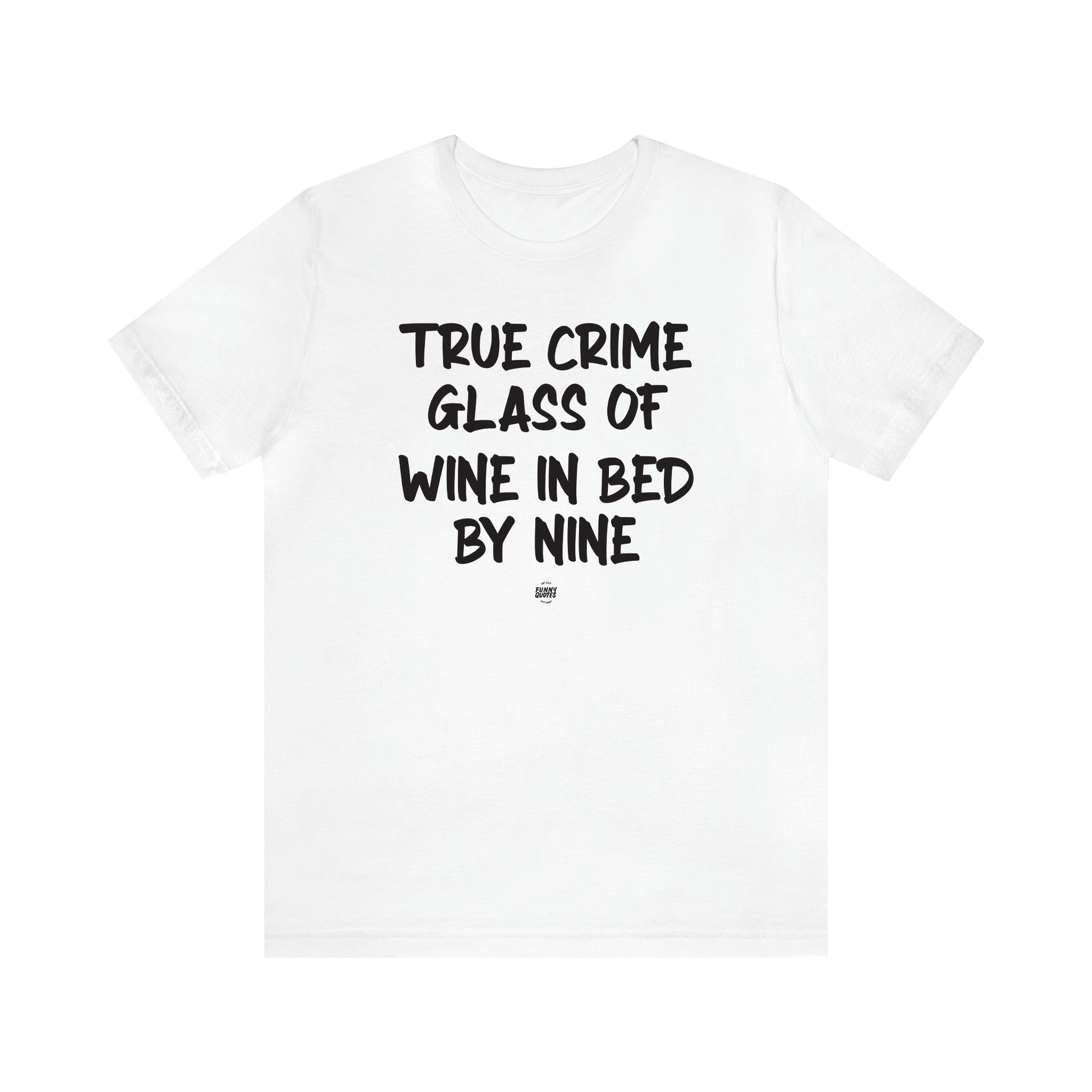 Women's T Shirts True Crime Glass of Wine in Bed by Nine - Funny Quotes Gift Shop