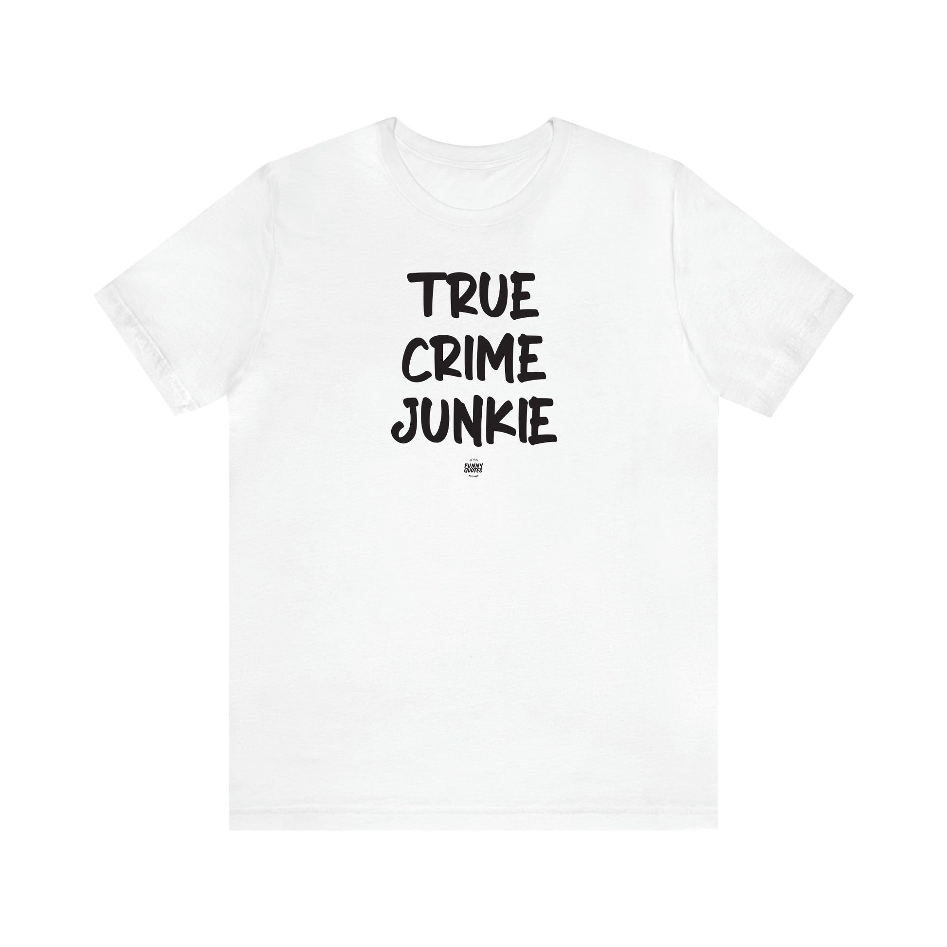 Women's T Shirts True Crime Junkie - Funny Quotes Gift Shop