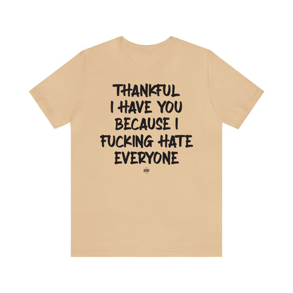 Funny Shirts for Women - Thankful I Have You Because I Fucking Hate Everyone - Women' T Shirts