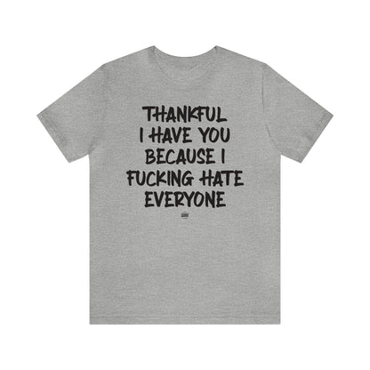 Funny Shirts for Women - Thankful I Have You Because I Fucking Hate Everyone - Women' T Shirts