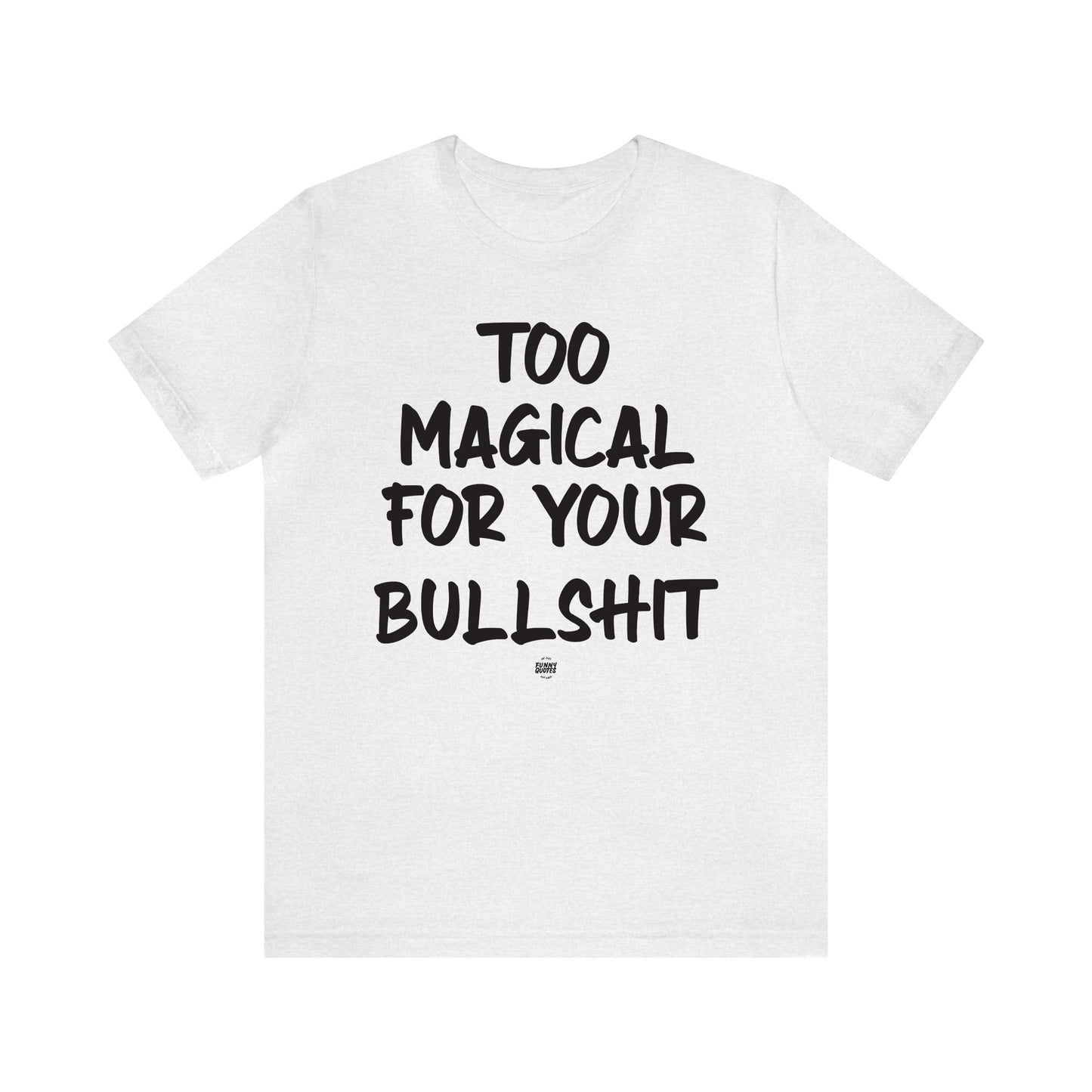 Funny Shirts for Women - Too Magical for Your Bullshit - Women' T Shirts