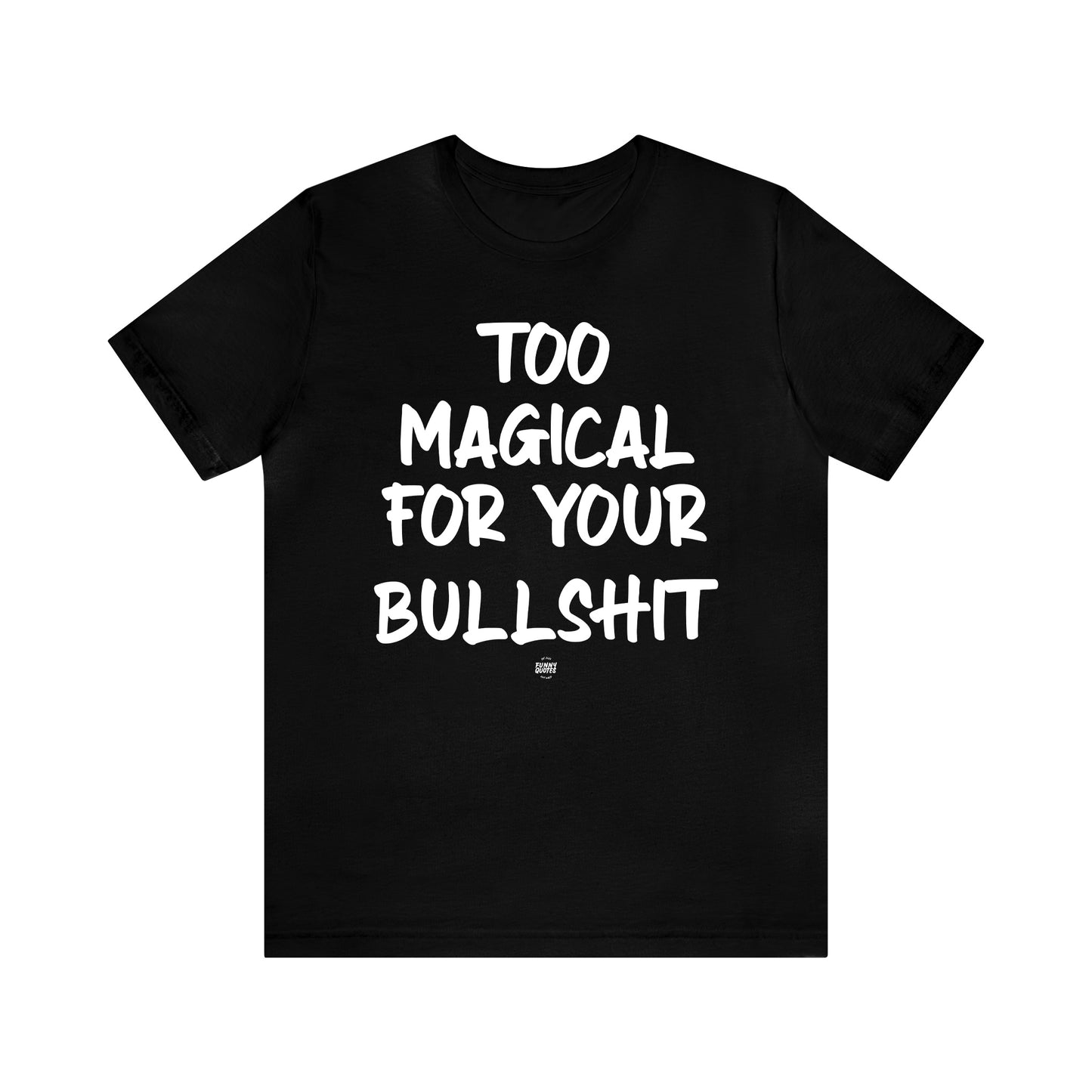 Funny Shirts for Women - Too Magical for Your Bullshit - Women' T Shirts