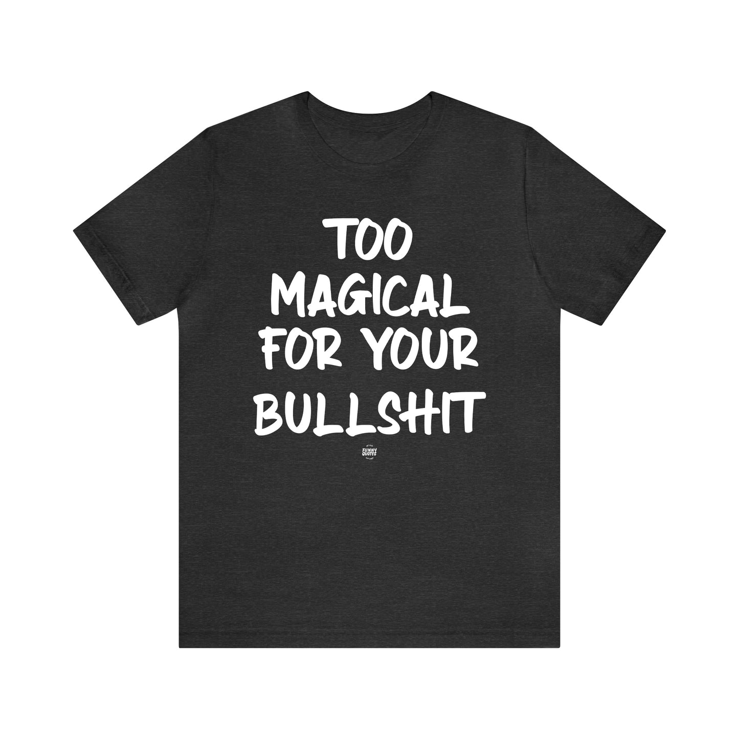 Funny Shirts for Women - Too Magical for Your Bullshit - Women' T Shirts