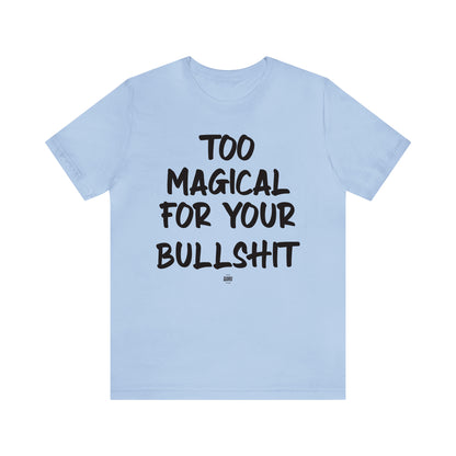 Funny Shirts for Women - Too Magical for Your Bullshit - Women' T Shirts