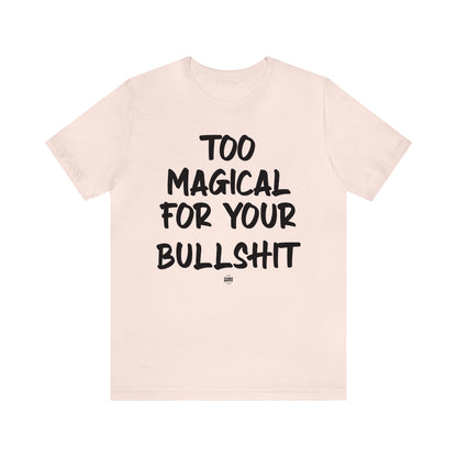 Funny Shirts for Women - Too Magical for Your Bullshit - Women' T Shirts