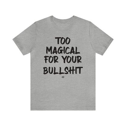 Funny Shirts for Women - Too Magical for Your Bullshit - Women' T Shirts