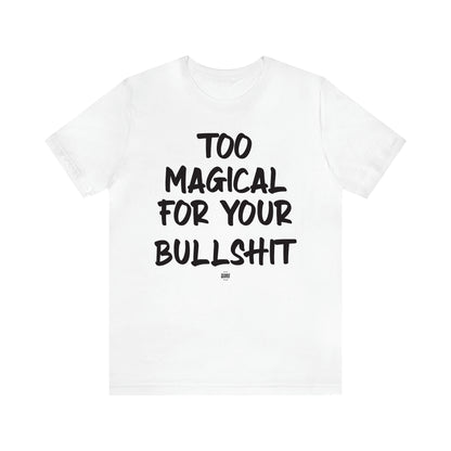 Women's T Shirts Too Magical for Your Bullshit - Funny Quotes Gift Shop