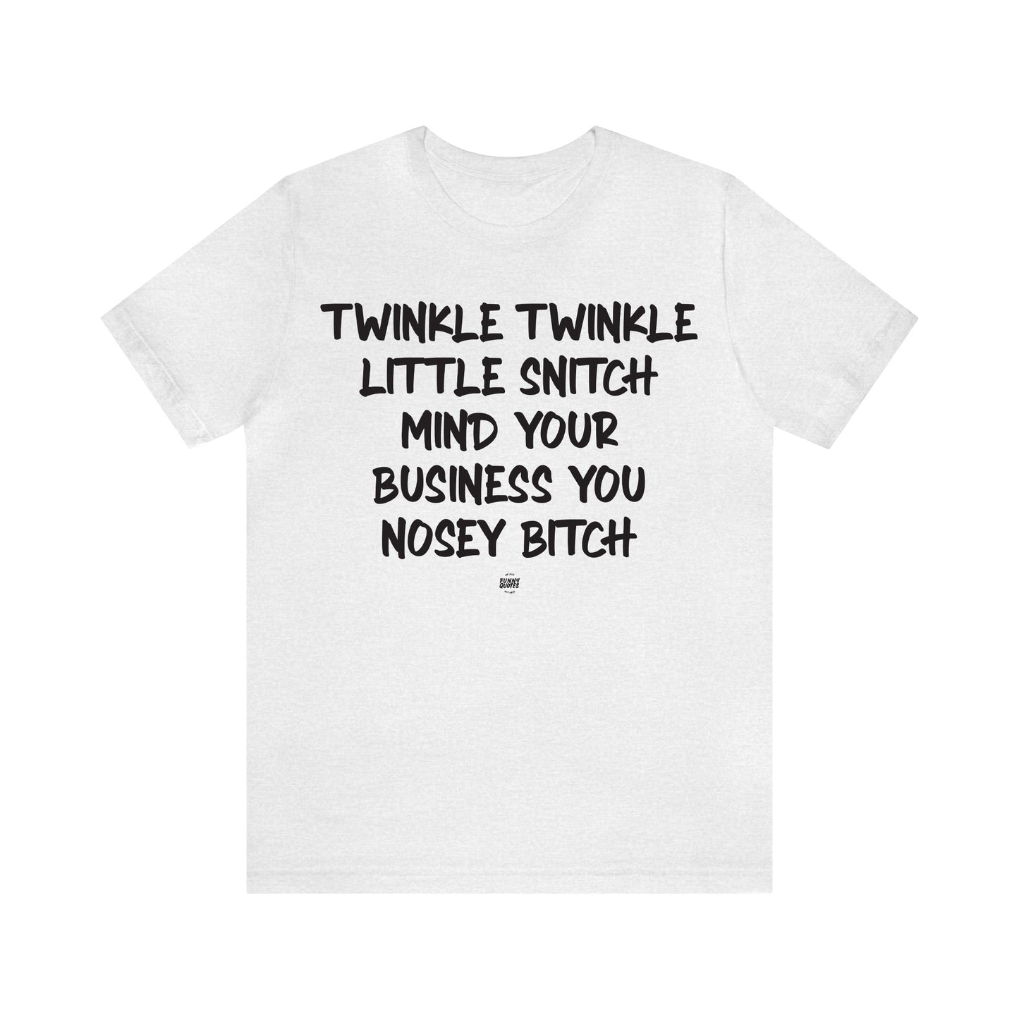 Funny Shirts for Women - Twinkle Twinkle Little Snitch Mind Your Business You Nosey Bitch - Women' T Shirts