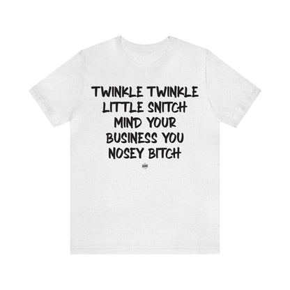 Funny Shirts for Women - Twinkle Twinkle Little Snitch Mind Your Business You Nosey Bitch - Women' T Shirts