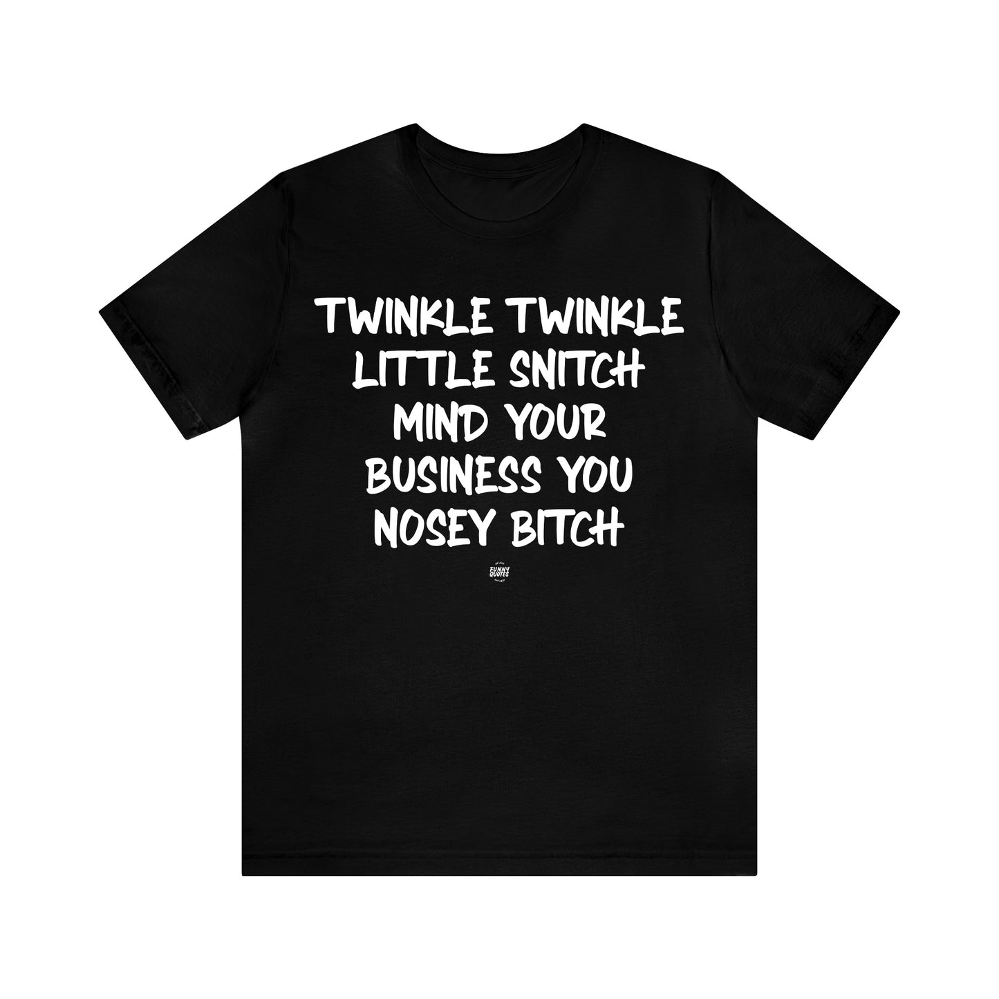 Funny Shirts for Women - Twinkle Twinkle Little Snitch Mind Your Business You Nosey Bitch - Women' T Shirts