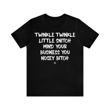 Funny Shirts for Women - Twinkle Twinkle Little Snitch Mind Your Business You Nosey Bitch - Women' T Shirts