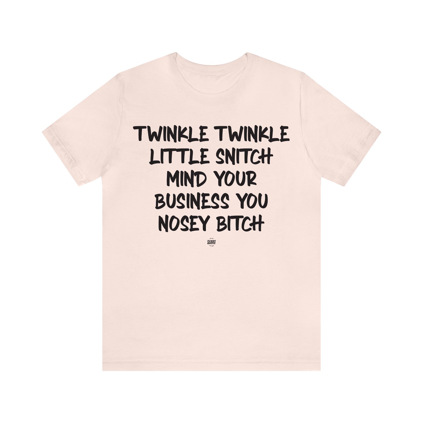 Funny Shirts for Women - Twinkle Twinkle Little Snitch Mind Your Business You Nosey Bitch - Women' T Shirts