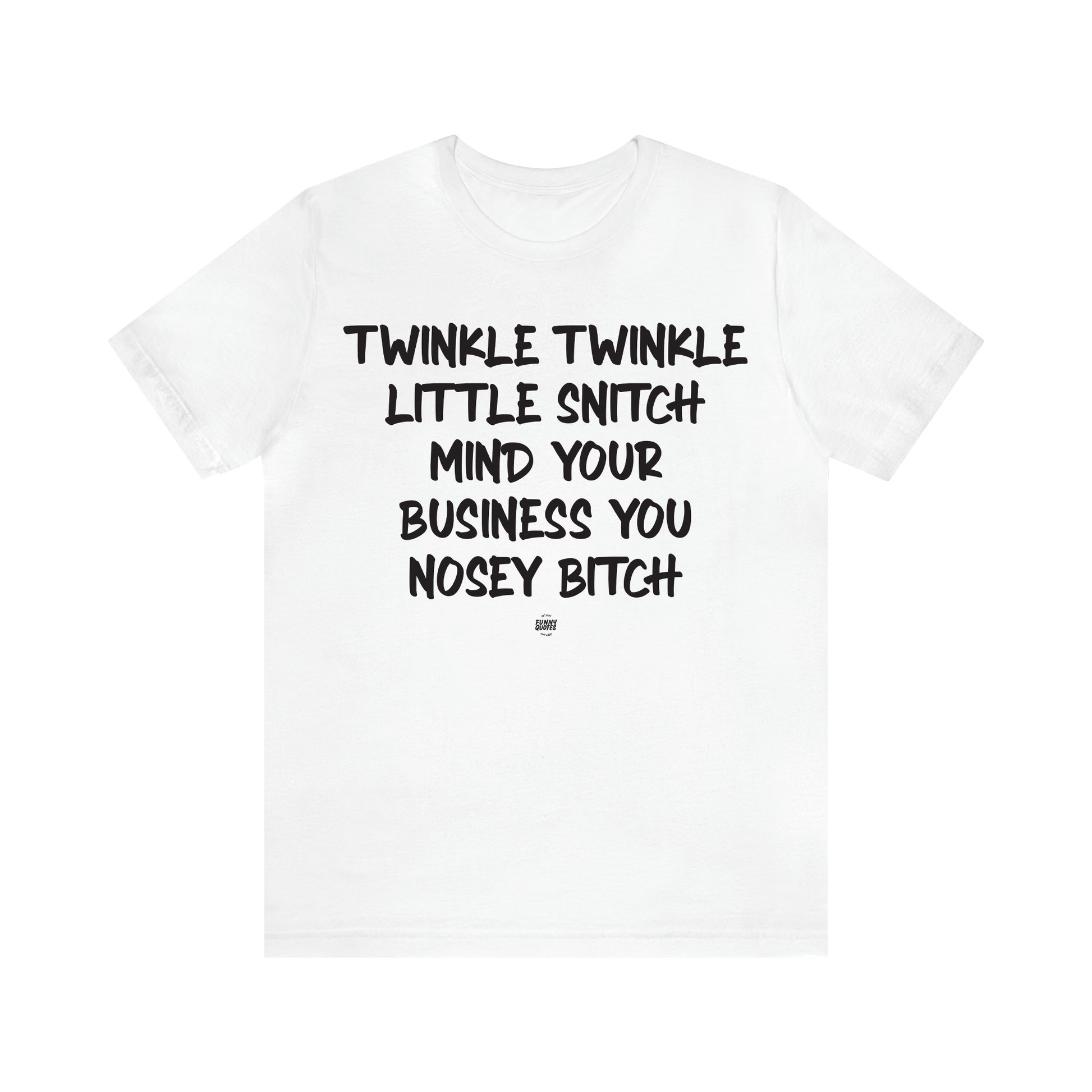 Women's T Shirts Twinkle Twinkle Little Snitch Mind Your Business You Nosey Bitch - Funny Quotes Gift Shop