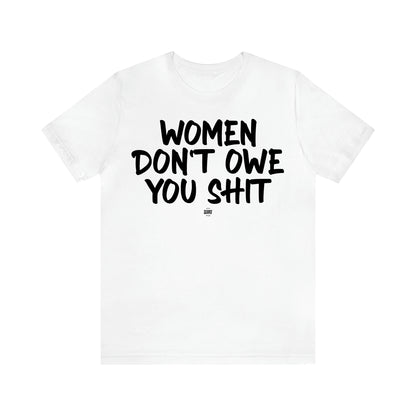 Women's T Shirts Women Don't Owe You Shit - Funny Quotes Gift Shop