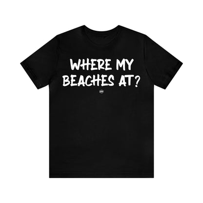 Funny Shirts for Women - Where My Beaches at? - Women' T Shirts