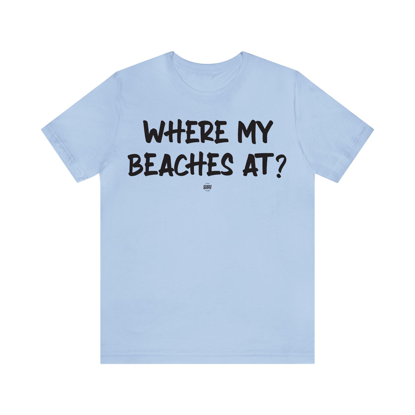 Funny Shirts for Women - Where My Beaches at? - Women' T Shirts