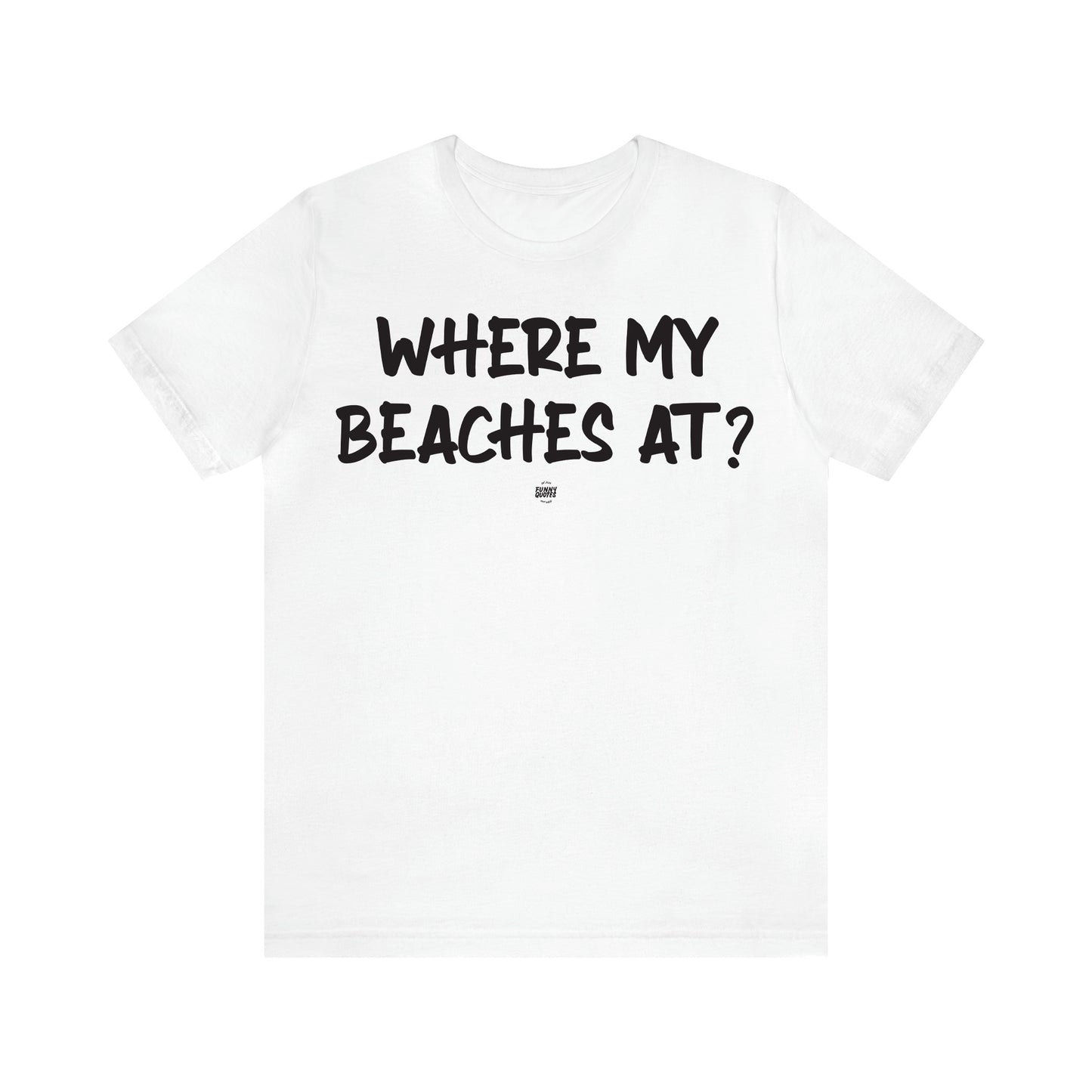 Women's T Shirts Where My Beaches at? - Funny Quotes Gift Shop