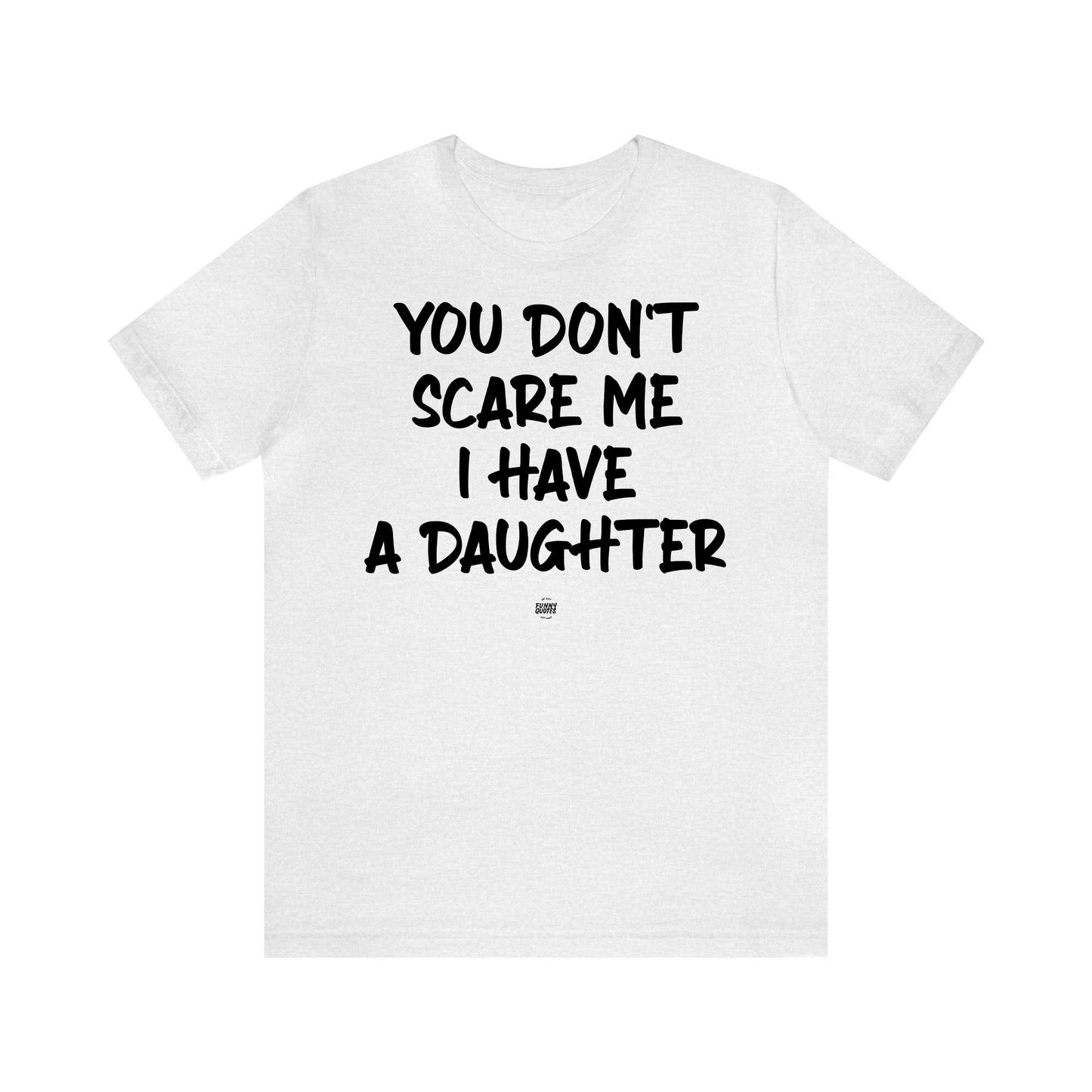 Funny Shirts for Women - You Don't Scare Me I Have a Daughter - Women' T Shirts