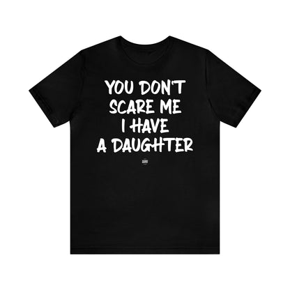 Funny Shirts for Women - You Don't Scare Me I Have a Daughter - Women' T Shirts