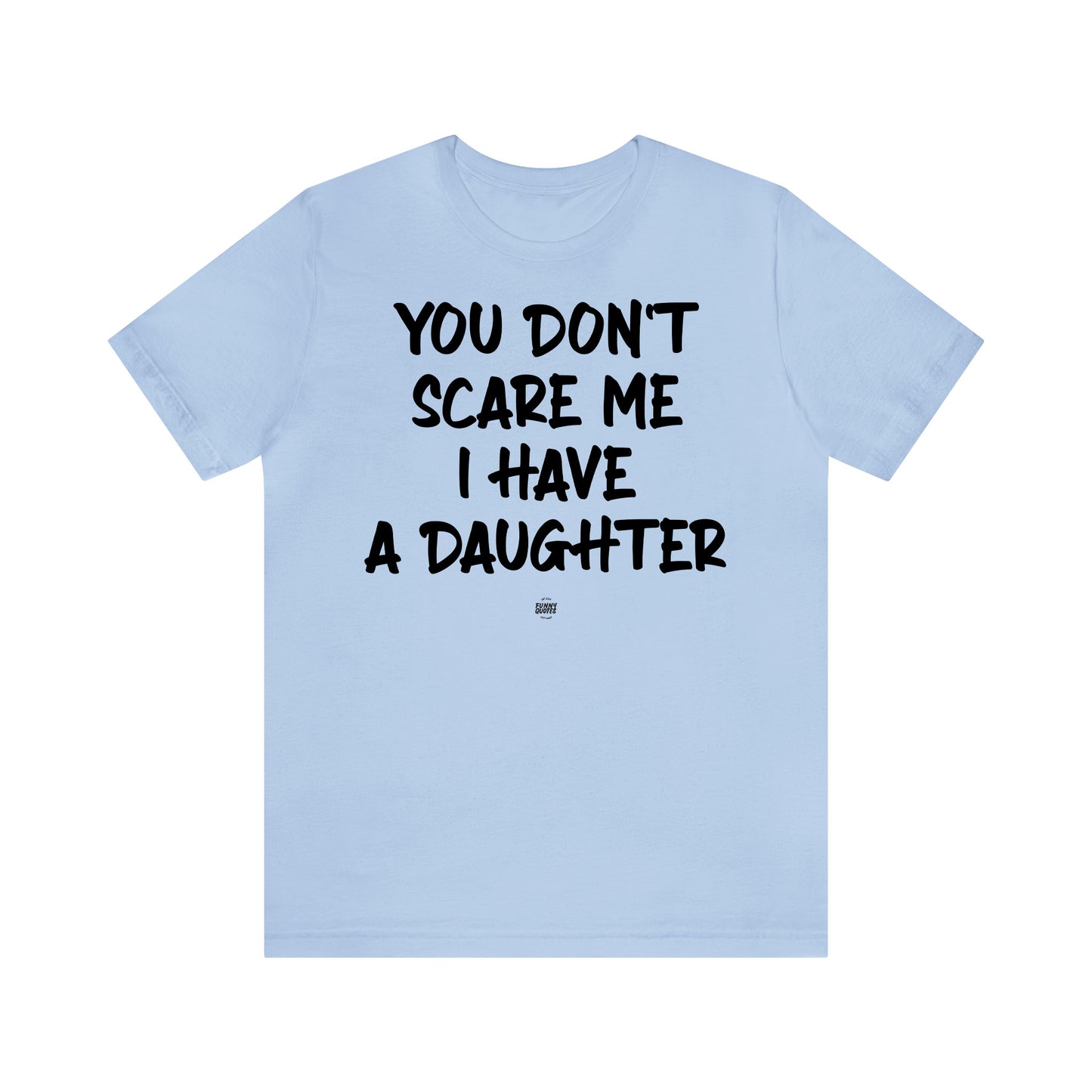 Funny Shirts for Women - You Don't Scare Me I Have a Daughter - Women' T Shirts