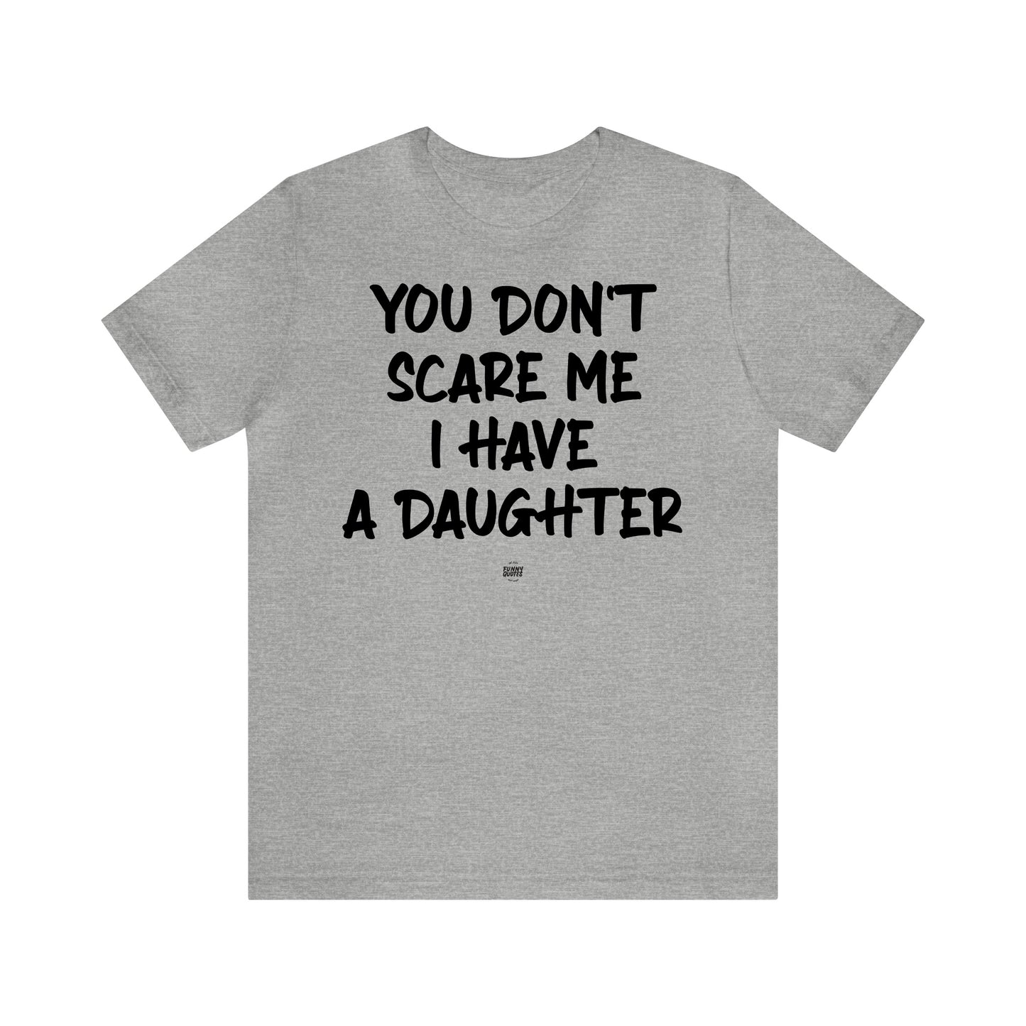 Funny Shirts for Women - You Don't Scare Me I Have a Daughter - Women' T Shirts