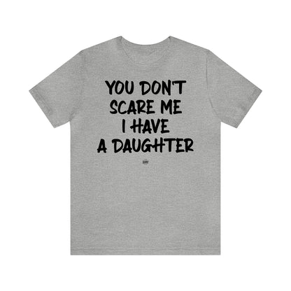 Funny Shirts for Women - You Don't Scare Me I Have a Daughter - Women' T Shirts