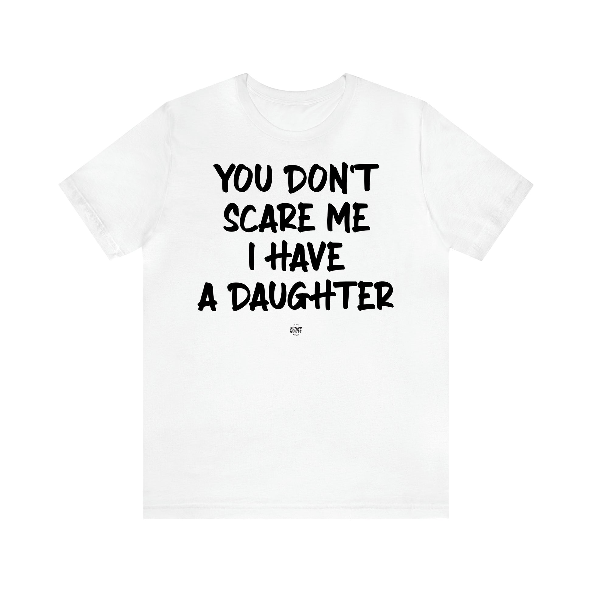 Women's T Shirts You Don't Scare Me I Have a Daughter - Funny Quotes Gift Shop