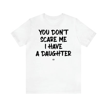 Women's T Shirts You Don't Scare Me I Have a Daughter - Funny Quotes Gift Shop