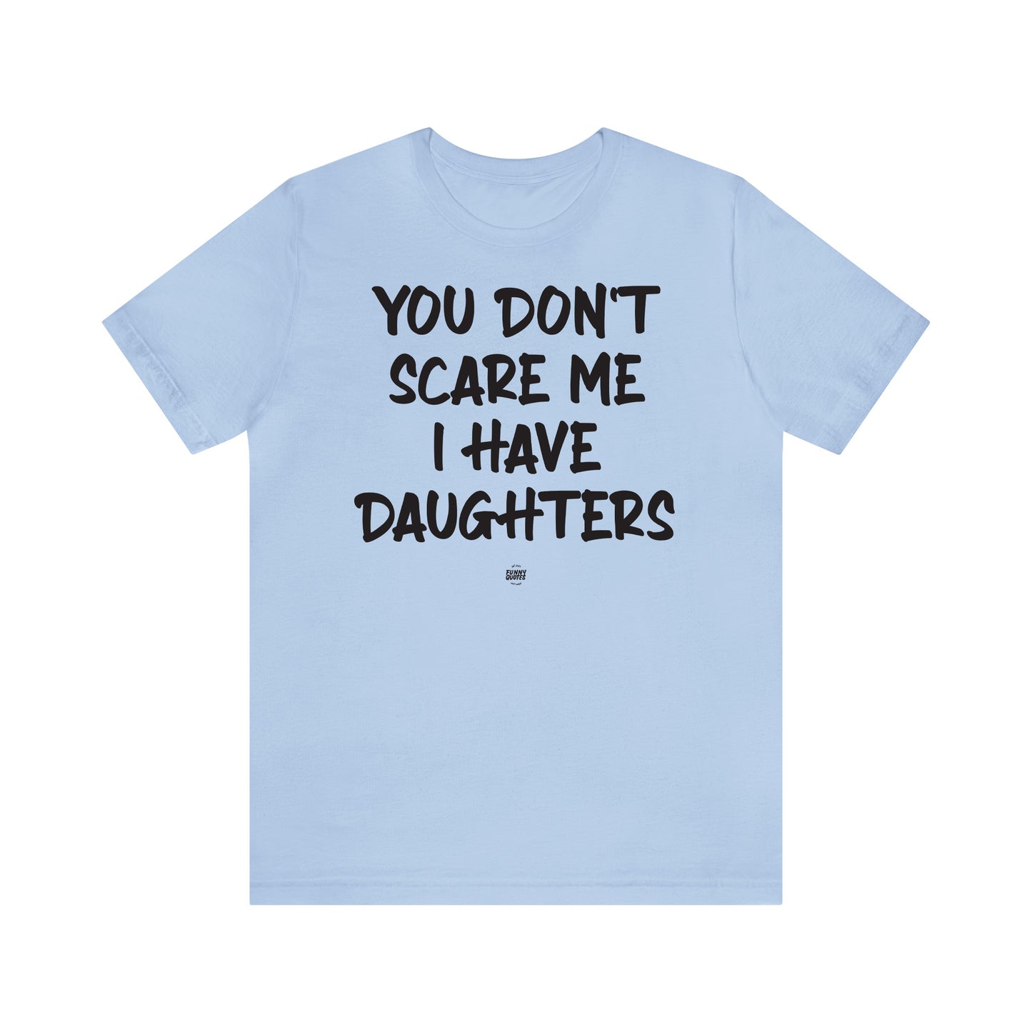 Funny Shirts for Women - You Don't Scare Me I Have Daughters - Women' T Shirts