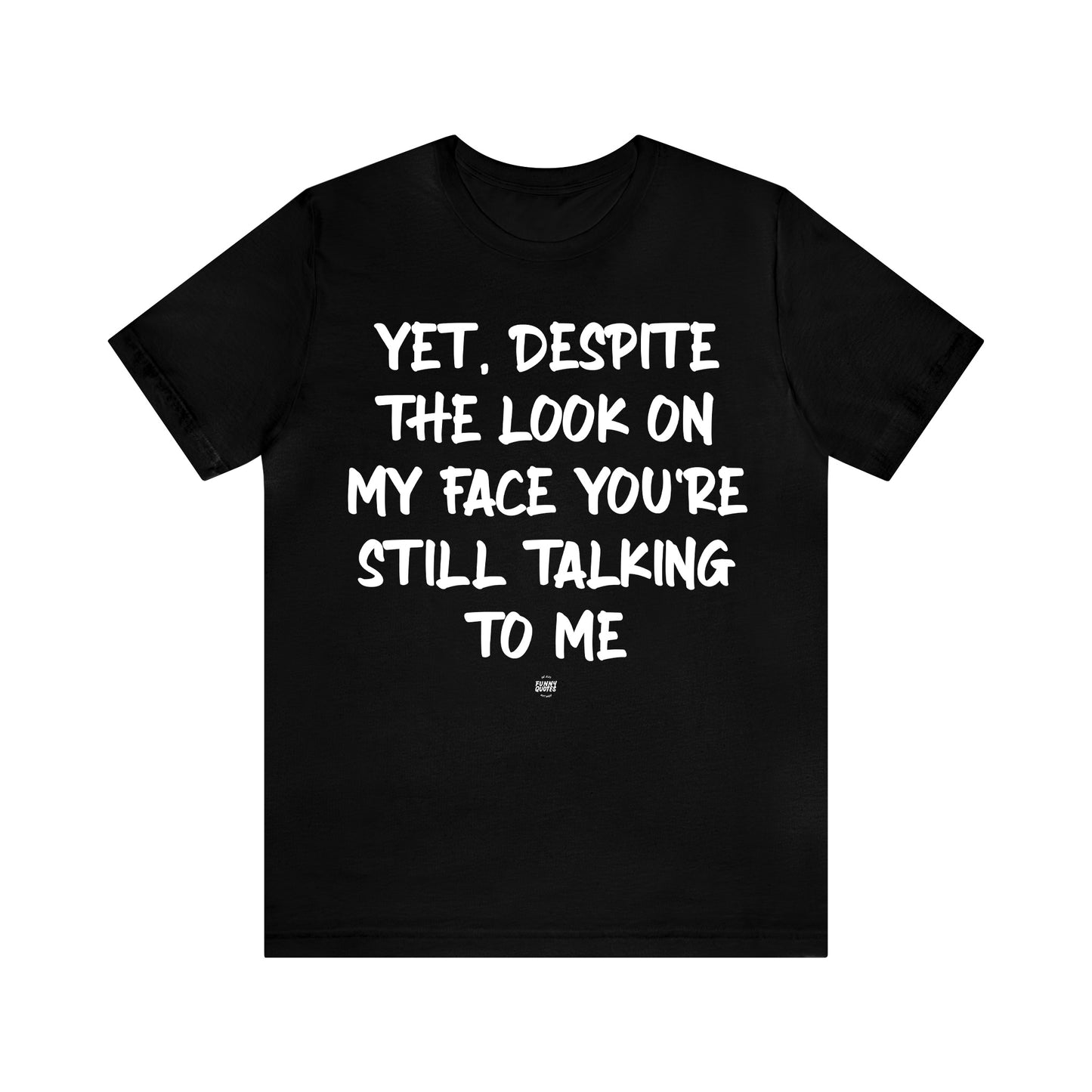 Funny Shirts for Women - Yet, Despite the Look on My Face You're Still Talking to Me - Women' T Shirts