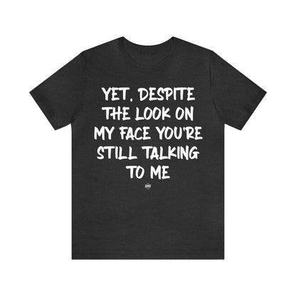 Funny Shirts for Women - Yet, Despite the Look on My Face You're Still Talking to Me - Women' T Shirts