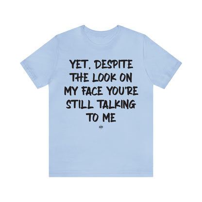 Funny Shirts for Women - Yet, Despite the Look on My Face You're Still Talking to Me - Women' T Shirts