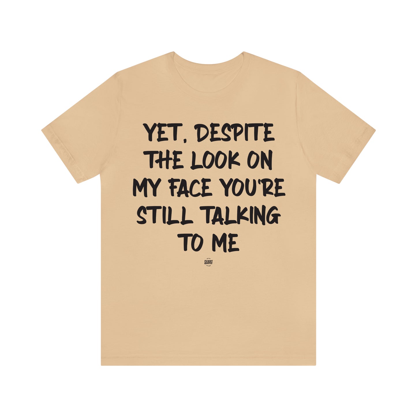 Funny Shirts for Women - Yet, Despite the Look on My Face You're Still Talking to Me - Women' T Shirts