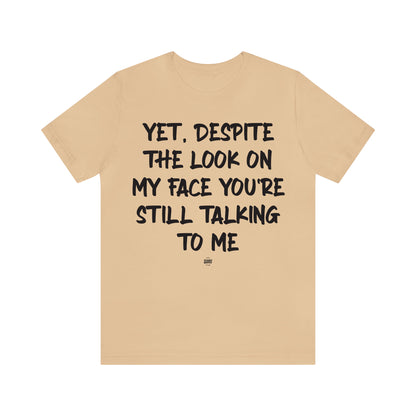 Funny Shirts for Women - Yet, Despite the Look on My Face You're Still Talking to Me - Women' T Shirts