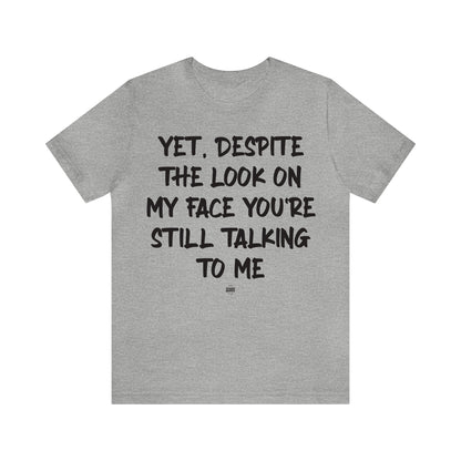 Funny Shirts for Women - Yet, Despite the Look on My Face You're Still Talking to Me - Women' T Shirts