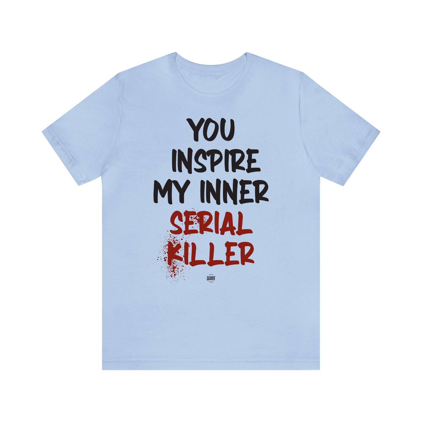 Funny Shirts for Women - You Inspire My Inner Serial Killer - Women' T Shirts