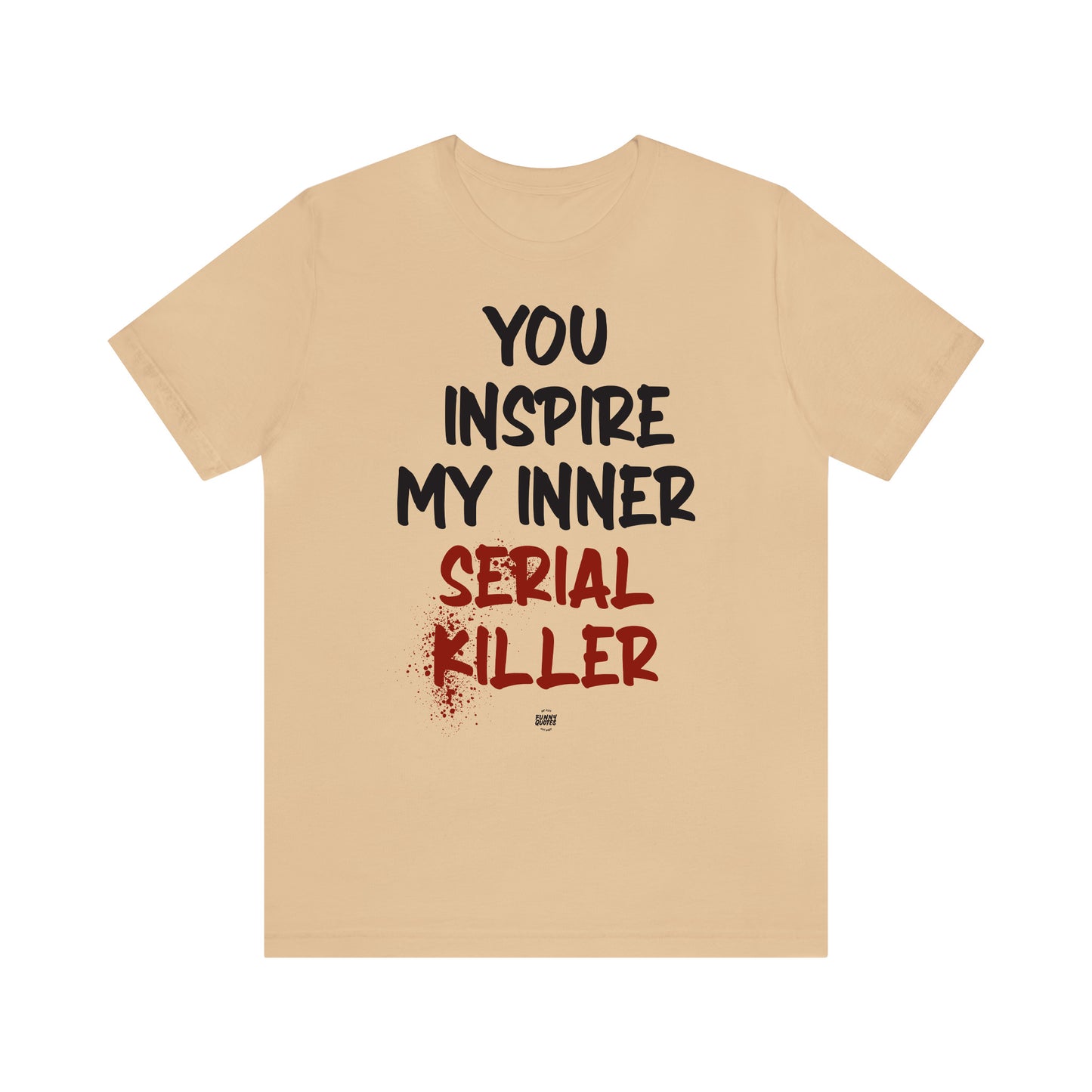 Funny Shirts for Women - You Inspire My Inner Serial Killer - Women' T Shirts