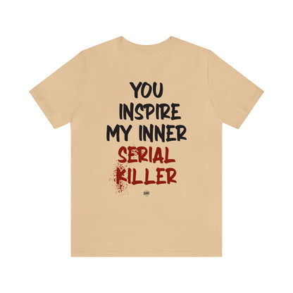 Funny Shirts for Women - You Inspire My Inner Serial Killer - Women' T Shirts