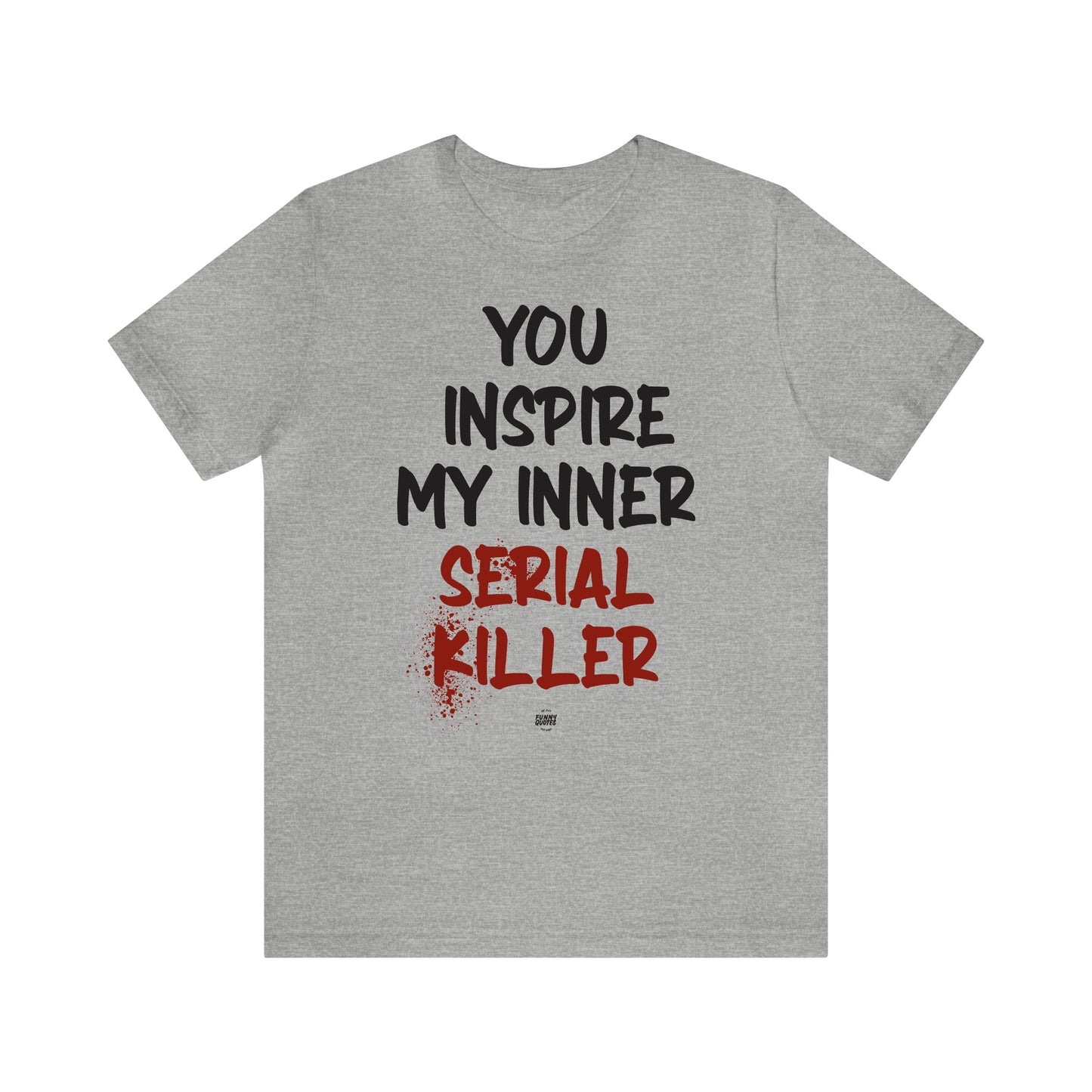 Funny Shirts for Women - You Inspire My Inner Serial Killer - Women' T Shirts