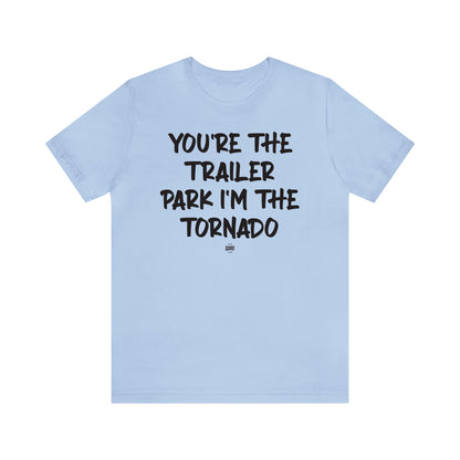 Funny Shirts for Women - You're the Trailer Park I'm the Tornado - Women' T Shirts