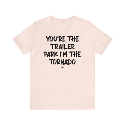 Funny Shirts for Women - You're the Trailer Park I'm the Tornado - Women' T Shirts