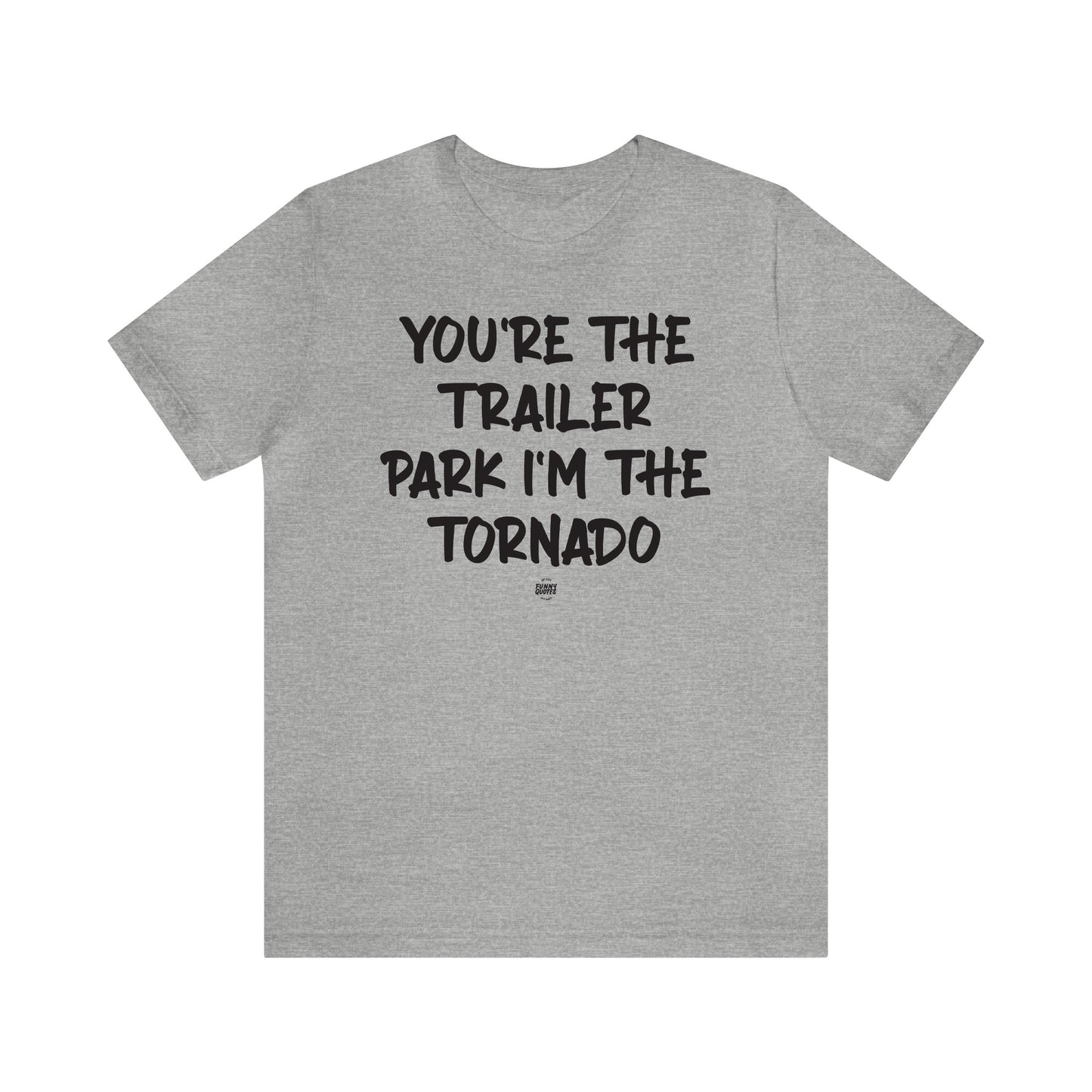 Funny Shirts for Women - You're the Trailer Park I'm the Tornado - Women' T Shirts