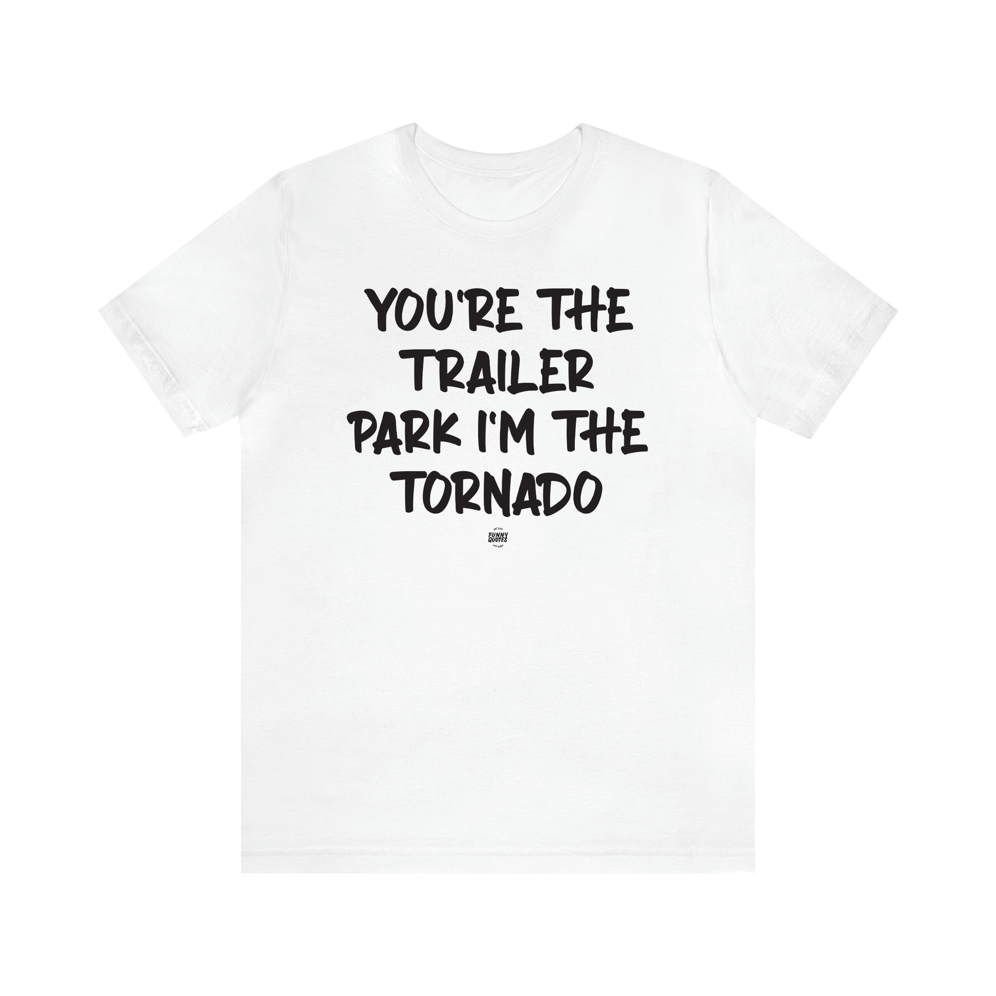 Women's T Shirts You're the Trailer Park I'm the Tornado - Funny Quotes Gift Shop